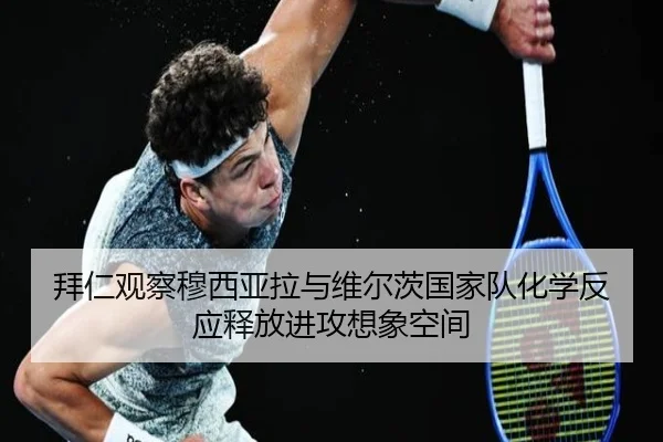 拜仁观察穆西亚拉与维尔茨国家队化学反应释放进攻想象空间
