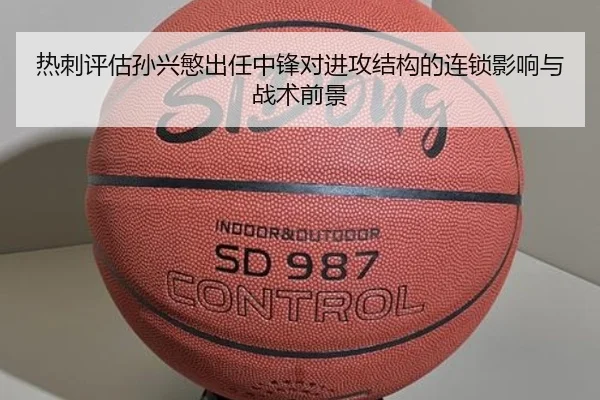 热刺评估孙兴慜出任中锋对进攻结构的连锁影响与战术前景