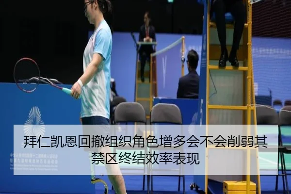 拜仁凯恩回撤组织角色增多会不会削弱其禁区终结效率表现