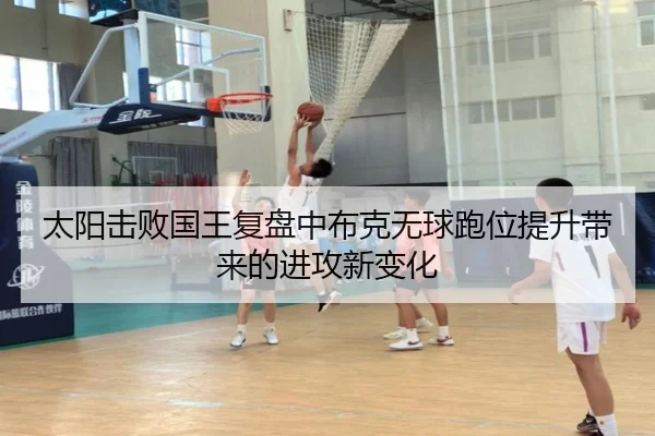 太阳击败国王复盘中布克无球跑位提升带来的进攻新变化